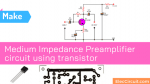 Medium Impedance Preamplifier circuit using transistor